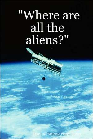 Where Are All the Aliens? de Terri Pierce-Butler