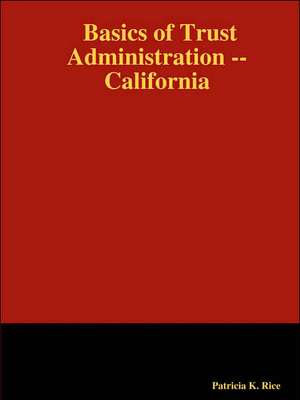 Basics of Trust Administration -- California de Patricia K. Rice