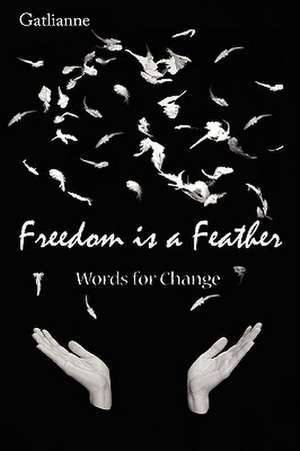 Freedom Is a Feather: Words for Change de Gatlianne