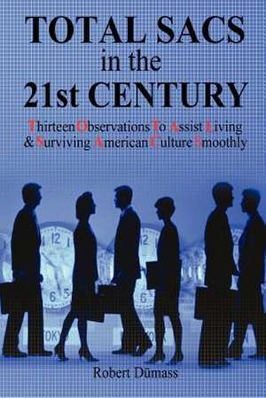 TOTAL SACS in the 21st CENTURY: Thirteen Observations To Assist Living & Surviving American Culture Smoothly de Robert Dumass