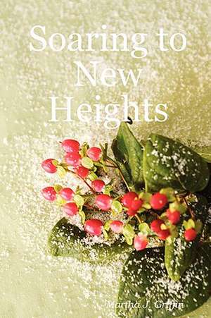 Soaring to New Heights de Martha J. Griffin