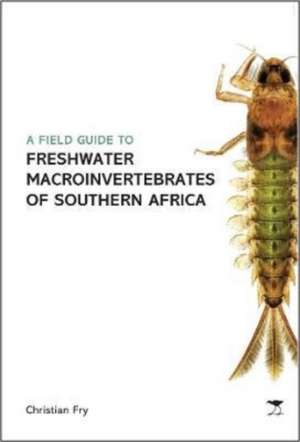 Field Guide to the Freshwater Macroinvertebrates of Southern Africa de Christian Fry