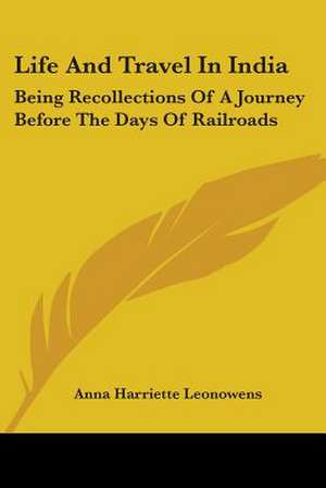 Life And Travel In India de Anna Harriette Leonowens