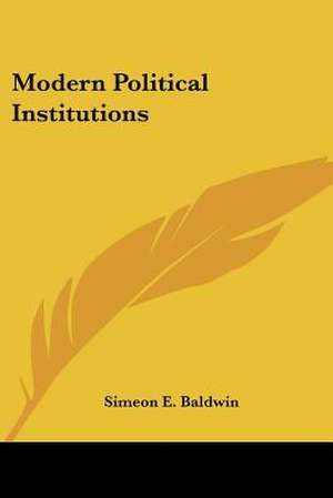 Modern Political Institutions de Simeon E. Baldwin