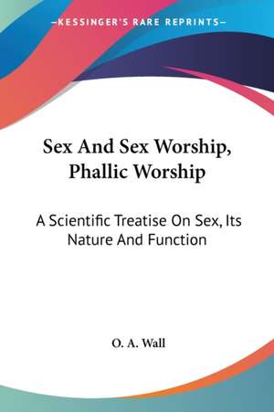 Sex And Sex Worship, Phallic Worship de O. a. Wall