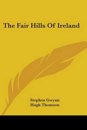 The Fair Hills Of Ireland de Stephen Gwynn