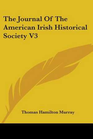 The Journal Of The American Irish Historical Society V3 de Thomas Hamilton Murray