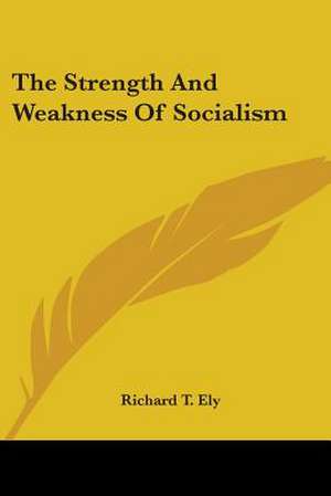 The Strength And Weakness Of Socialism de Richard T. Ely