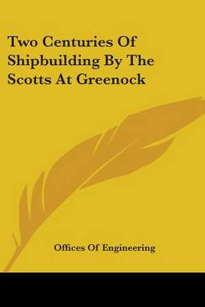 Two Centuries Of Shipbuilding By The Scotts At Greenock de Offices Of Engineering