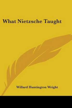 What Nietzsche Taught de Willard Huntington Wright