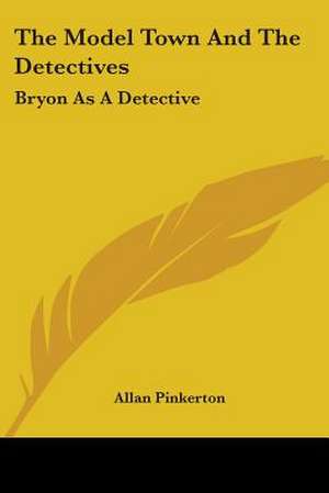 The Model Town And The Detectives de Allan Pinkerton