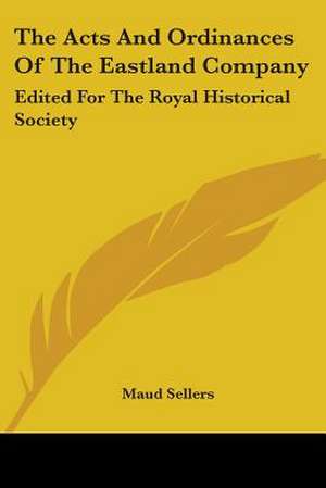 The Acts And Ordinances Of The Eastland Company de Maud Sellers