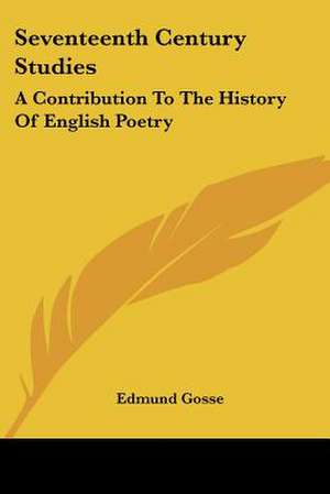 Seventeenth Century Studies de Edmund Gosse