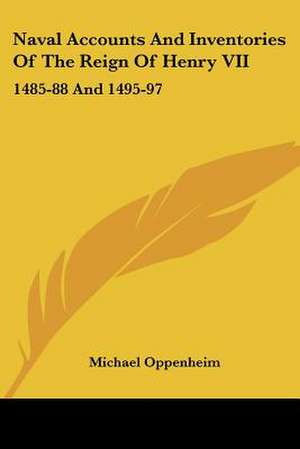 Naval Accounts And Inventories Of The Reign Of Henry VII de Michael Oppenheim