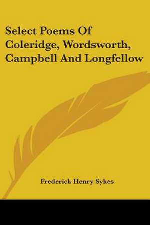 Select Poems Of Coleridge, Wordsworth, Campbell And Longfellow de Frederick Henry Sykes