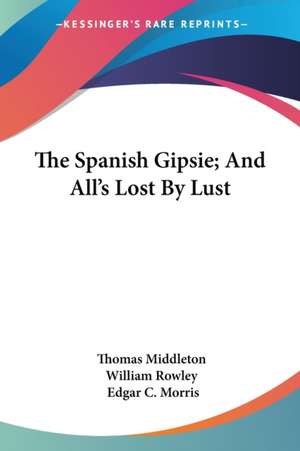 The Spanish Gipsie; And All's Lost By Lust de Thomas Middleton