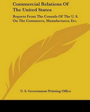 Commercial Relations Of The United States de U. S. Government Printing Office