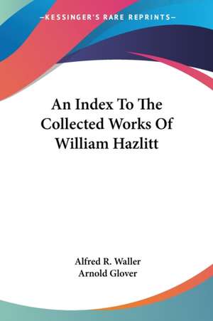 An Index To The Collected Works Of William Hazlitt de Alfred R. Waller