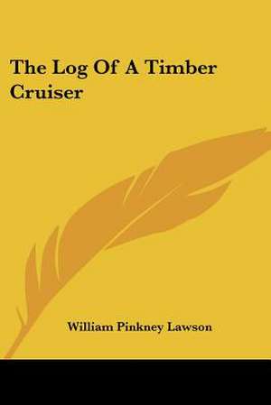 The Log Of A Timber Cruiser de William Pinkney Lawson