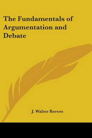 The Fundamentals of Argumentation and Debate de J. Walter Reeves