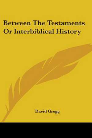 Between The Testaments Or Interbiblical History de David Gregg