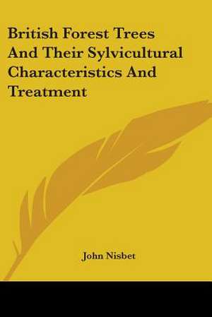 British Forest Trees And Their Sylvicultural Characteristics And Treatment de John Nisbet