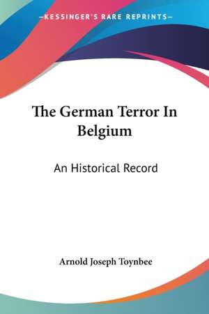 The German Terror In Belgium de Arnold Joseph Toynbee