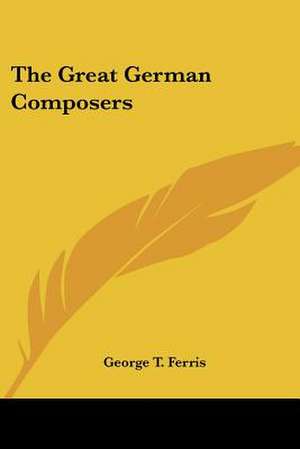 The Great German Composers de George T. Ferris