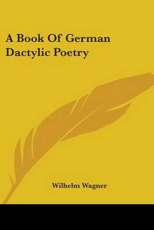 A Book Of German Dactylic Poetry de Wilhelm Wagner