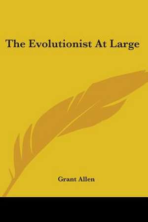 The Evolutionist At Large de Grant Allen