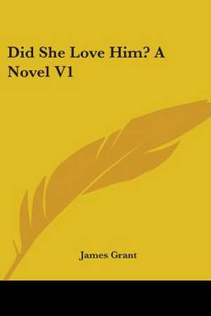 Did She Love Him? A Novel V1 de James Grant