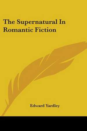 The Supernatural In Romantic Fiction de Edward Yardley