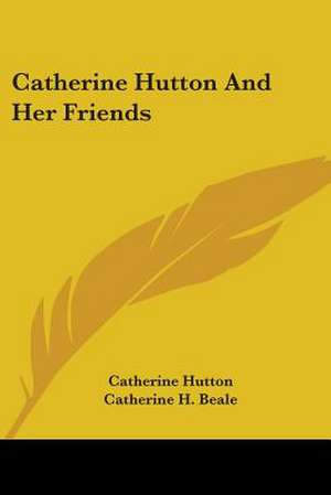 Catherine Hutton And Her Friends de Catherine Hutton