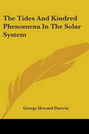 The Tides And Kindred Phenomena In The Solar System de George Howard Darwin