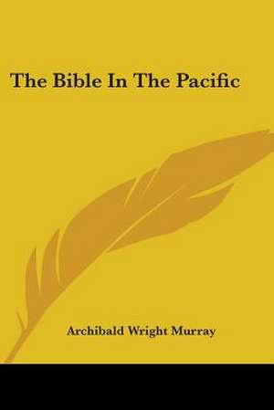 The Bible In The Pacific de Archibald Wright Murray