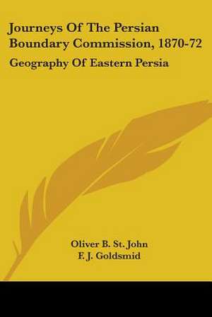 Journeys Of The Persian Boundary Commission, 1870-72 de Oliver B. St. John