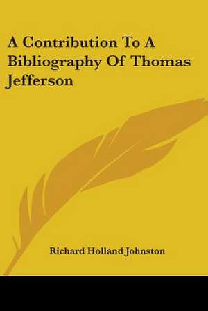 A Contribution To A Bibliography Of Thomas Jefferson de Richard Holland Johnston