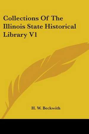 Collections Of The Illinois State Historical Library V1 de H. W. Beckwith