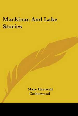 Mackinac And Lake Stories de Mary Hartwell Catherwood