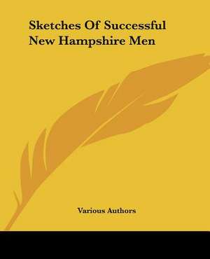 Sketches Of Successful New Hampshire Men de Various Authors