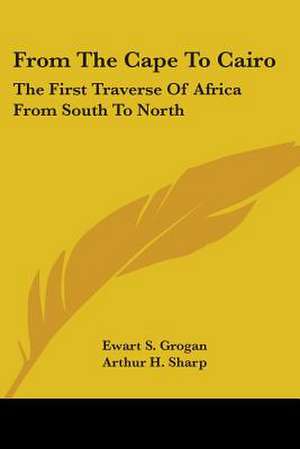 From The Cape To Cairo de Ewart S. Grogan