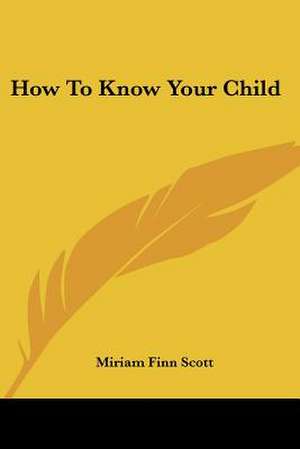 How To Know Your Child de Miriam Finn Scott