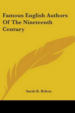 Famous English Authors Of The Nineteenth Century de Sarah K. Bolton