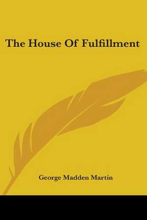 The House Of Fulfillment de George Madden Martin