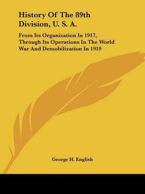 History Of The 89th Division, U. S. A. de George H. English