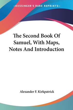 The Second Book Of Samuel, With Maps, Notes And Introduction de Alexander F. Kirkpatrick