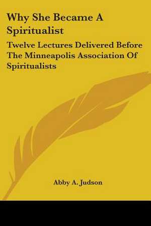 Why She Became A Spiritualist de ABBY A. JUDSON