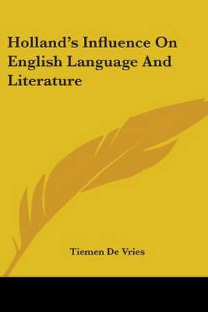 Holland's Influence On English Language And Literature de Tiemen De Vries