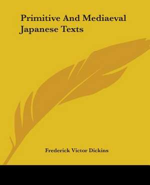 Primitive And Mediaeval Japanese Texts de Frederick Victor Dickins