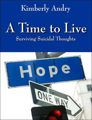 A Time to Live: Surviving Suicidal Thoughts de Kimberly Andry